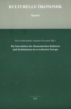 Die Interaktion der ökonomischen Kulturen und Institutionen im erweiterten Europa - Goldschmidt, Nils;Zweynert, Joachim