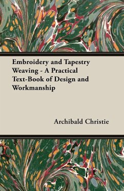 Embroidery and Tapestry Weaving - A Practical Text-Book of Design and Workmanship - Christie, Archibald
