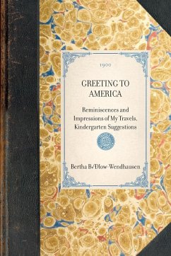 GREETING TO AMERICA~Reminiscences and Impressions of My Travels, Kindergarten Suggestions - Bertha Bülow-Wendhausen