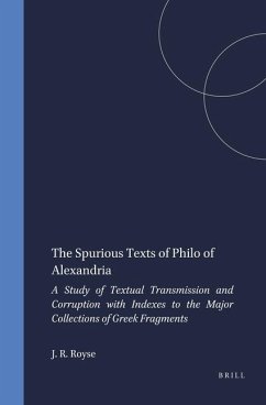The Spurious Texts of Philo of Alexandria: A Study of Textual Transmission and Corruption with Indexes to the Major Collections of Greek Fragments - Royse, James R.