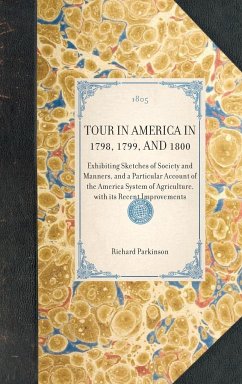 TOUR IN AMERICA IN 1798, 1799, AND 1800~Exhibiting Sketches of Society and Manners, and a Particular Account of the America System of Agriculture, with its Recent Improvements - Richard Parkinson George Washington