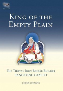 King of the Empty Plain: The Tibetan Iron Bridge Builder Tangtong Gyalpo - Stearns, Cyrus