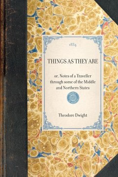 THINGS AS THEY ARE~or, Notes of a Traveller through some of the Middle and Northern States - Theodore Dwight