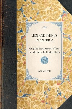 Men and Things in America: Being the Experience of a Year's Residence in the United States - Bell, Andrew