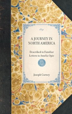 A JOURNEY IN NORTH AMERICA~Described in Familiar Letters to Amelia Opie - Joseph Gurney