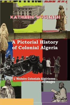 A Pictorial History of Colonial Algeria / L'Histoire Coloniale Algrienne En Images - Woolrich, Kathleen