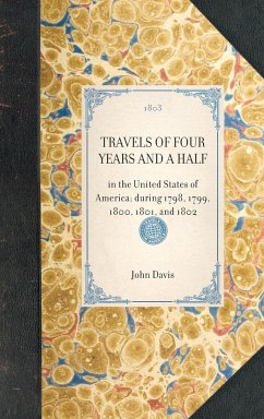 TRAVELS OF FOUR YEARS AND A HALF~in the United States of America; during 1798, 1799, 1800, 1801, and 1802 - John Davis