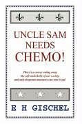 Uncle Sam Needs Chemo! - Gischel, E H