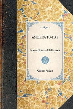 AMERICA TO-DAY~Observations and Reflections - William Archer