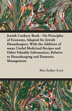 Jewish Cookery Book - On Principles of Economy, Adapted for Jewish Housekeepers, With the Addition of many Useful Medicinal Recipes and Other Valuable Information, Relative to Housekeeping and Domestic Management - Levy, Mrs Esther