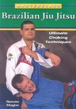 Brazilian Jiu Jitsu Ultimate Choking Techniques - Magno, Renato