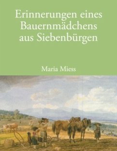 Erinnerungen eines Bauernmädchens aus Siebenbürgen - Miess, Maria