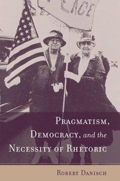 Pragmatism, Democracy, and the Necessity of Rhetoric - Danisch, Robert