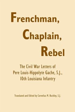 Frenchman, Chaplain, Rebel: The Civil War Letters of Pere Louis-Hippoltye Gache, S.J., 10th Louisiana Infantry - Gache S. J., Pere Louis-Hippolyte