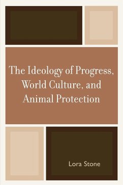 The Ideology of Progress, World Culture, and Animal Protection - Stone, Lora