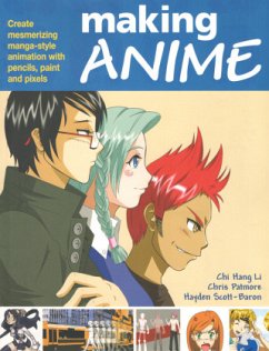 Making Anime: Create mesmerising manga-style animation with pencils, paint and pixels - Hang Li, Chi; Patmore, Chris; Scott Baron, Hayden