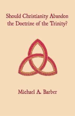 Should Christianity Abandon the Doctrine of the Trinity? - Barber, Michael A.