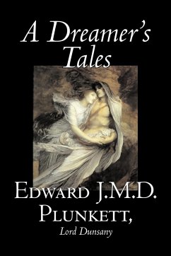 A Dreamer's Tales by Edward J. M. D. Plunkett, Fiction, Classics, Fantasy, Horror - Plunkett, Edward J. M. D.; Lord Dunsany