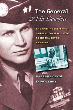 The General and His Daughter: The War Time Letters of General James M. Gavin to His Daughter Barbara - Fauntleroy, Barbara Gavin