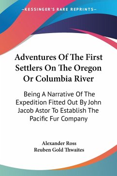 Adventures Of The First Settlers On The Oregon Or Columbia River - Ross, Alexander