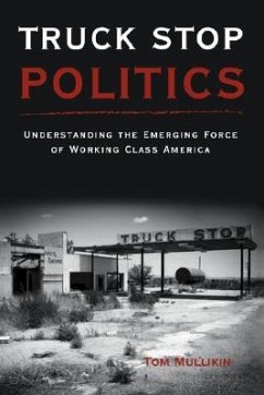 Truck Stop Politics: Understanding the Emerging Force of Working Class America - Mullikin, Thomas S.