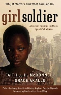 Girl Soldier: A Story of Hope for Northern Uganda's Children - McDonnell, Faith J. H.; Akallo, Grace