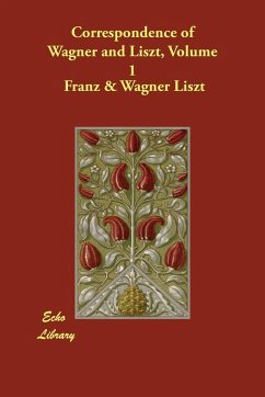 Correspondence of Wagner and Liszt, Volume 1 - Liszt, Franz & Wagner Richard