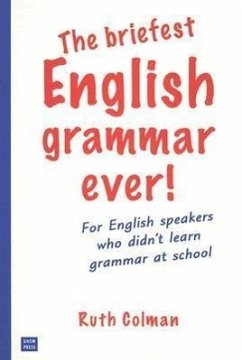 The Briefest English Grammar Ever!: For English Speakers Who Didn't Learn Grammar at School - Colman, Ruth