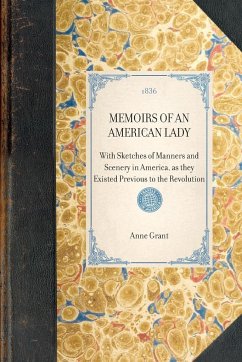 MEMOIRS OF AN AMERICAN LADY~With Sketches of Manners and Scenery in America, as they Existed Previous to the Revolution - Anne Grant