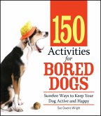 150 Activities for Bored Dogs: Surefire Ways to Keep Your Dog Active and Happy