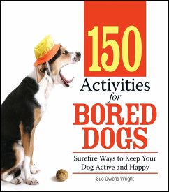 150 Activities for Bored Dogs: Surefire Ways to Keep Your Dog Active and Happy - Wright, Sue Owens