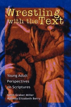 Wrestling with the Text: Young Adult Perspectives on Scripture - Graber Miller, Keith; Berry, Malinda Elizabeth