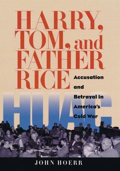 Harry, Tom, and Father Rice: Accusation and Betrayal in America's Cold War - Hoerr, John