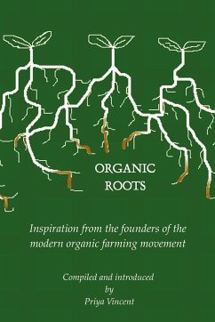 Organic Roots - Inspiration from the Founders of the Modern Organic Farming Movement - Vincent, Priya