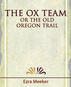 The Ox Team or the Old Oregon Trail - 1909 - Ezra Meeker, Meeker; Ezra Meeker