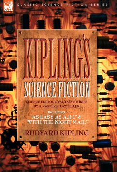 Kiplings Science Fiction - Science Fiction & Fantasy stories by a master storyteller including, 'As Easy as A,B.C' & 'With the Night Mail' - Kipling, Rudyard