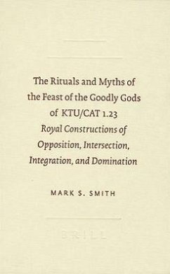 The Rituals and Myths of the Feast of the Goodly Gods of KTU/CAT 1.23: Royal Constructions of Opposition, Intersection, Integration, and Domination - Smith, Mark S.