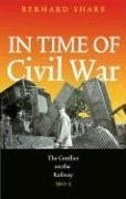 In Time of Civil War: The Conflict on the Irish Railways 1922-23 - Share, Bernard