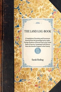 Land Log-Book: A Compilation of Anecdotes and Occurrences Extracted from the Journal Kept by the Author During a Residence of Several - Hoding, Sarah