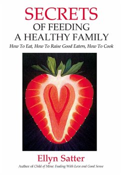 Secrets of Feeding a Healthy Family: How to Eat, How to Raise Good Eaters, How to Cook - Satter, Ellyn