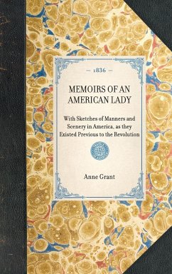 MEMOIRS OF AN AMERICAN LADY~With Sketches of Manners and Scenery in America, as they Existed Previous to the Revolution - Anne Grant