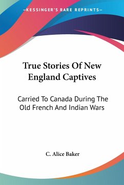 True Stories Of New England Captives - Baker, C. Alice