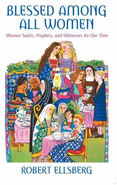 Blessed Among All Women: Women Saints, Prophets, and Witnesses for Our Time - Ellsberg, Robert