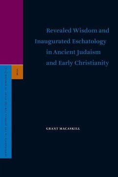 Revealed Wisdom and Inaugurated Eschatology in Ancient Judaism and Early Christianity - Macaskill, Grant