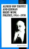 Alfred Von Tirpitz and German Right-Wing Politics, 1914-1930:
