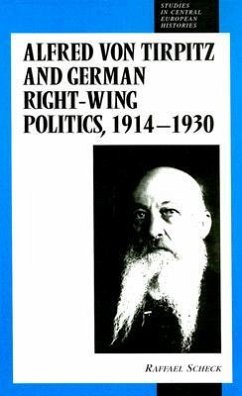 Alfred Von Tirpitz and German Right-Wing Politics, 1914-1930: - Scheck, Raffael