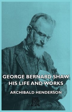 George Bernard Shaw - His Life And Works - Henderson, Archibald