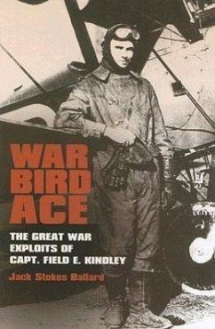 War Bird Ace: The Great War Exploits of Capt. Field E. Kindley - Ballard, Jack Stokes