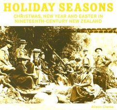 Holiday Seasons: Christmas, New Year and Easter in Nineteenth-Century New Zealand - Clarke, Alison