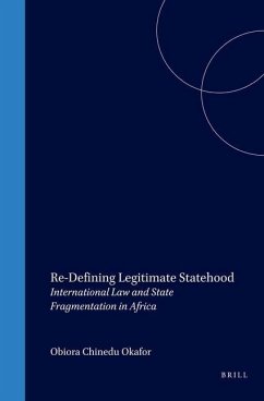 Re-Defining Legitimate Statehood: International Law and State Fragmentation in Africa - Chinedu Okafor, Obiora